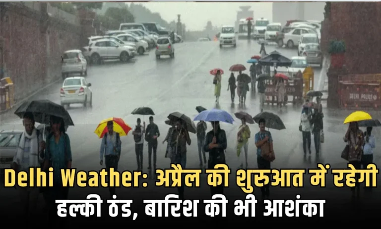 Delhi Weather: अप्रैल की शुरुआत में रहेगी हल्की ठंड, बारिश की भी आशंका