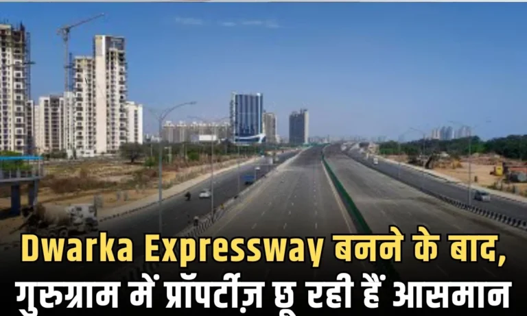 Dwarka Expressway बनने के बाद, गुरुग्राम में प्रॉपर्टीज़ छू रही हैं आसमान