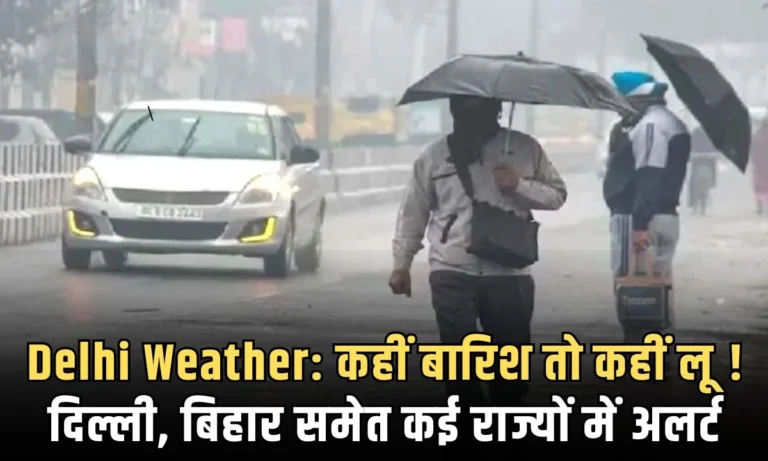 Delhi Weather: कहीं बारिश तो कहीं लू ! दिल्ली, बिहार समेत कई राज्यों में अलर्ट